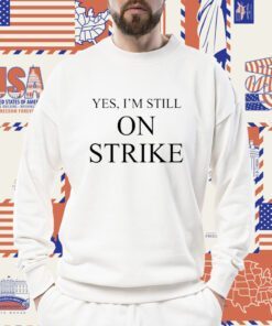 Yes I'm Still On Strike Shirt