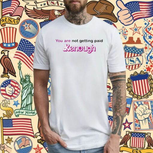 You Are Not Getting Paid Kenough Barbie Tee Shirt