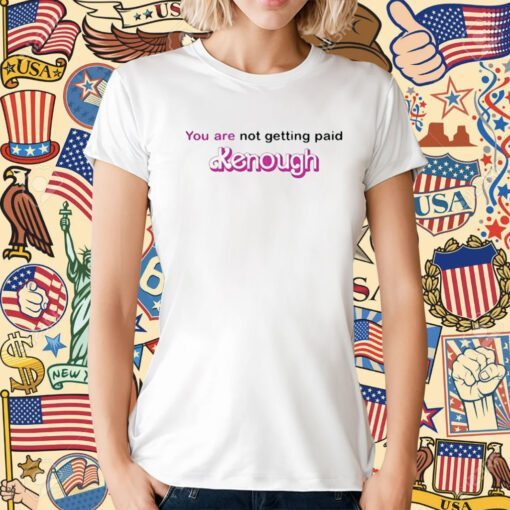 You Are Not Getting Paid Kenough Barbie Tee Shirt