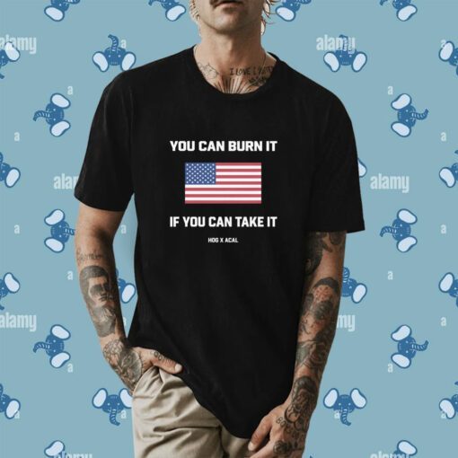 You Can Burn It If You Can Take It USA Flag T-Shirt