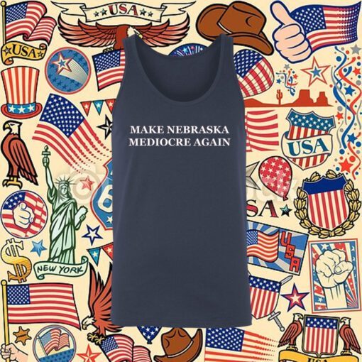 Make Nebraska Mediocre Again Tee Shirt