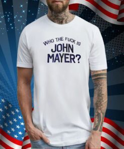 Who The Fuck Is John Mayer Tee Shirt
