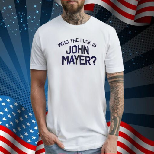 Who The Fuck Is John Mayer Tee Shirt