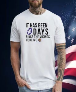 It Has Been 0 Days Since The Vikings Hurt Me Tee Shirt