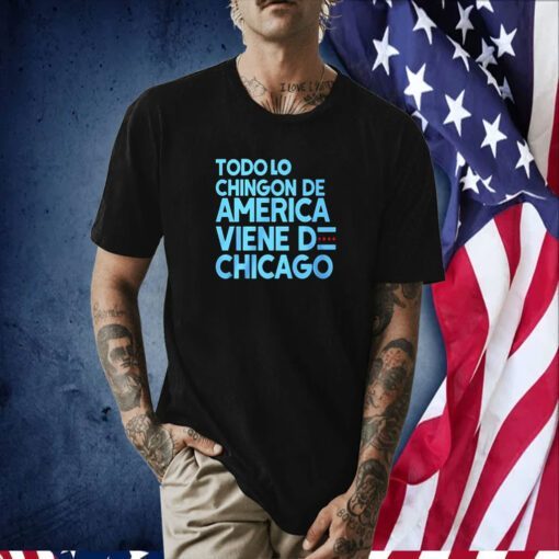 Todo Lo Chingon De America Viene De Chicago Shirts