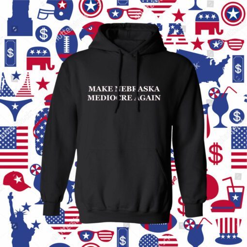 Make Nebraska Mediocre Again Tee Shirt