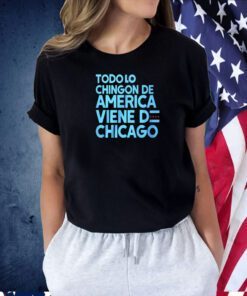 Todo Lo Chingon De America Viene De Chicago Shirts