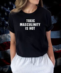 Charly Arnolt Toxic Masculinity Is Hot T-Shirt