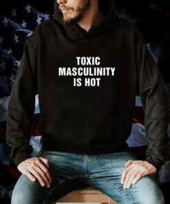 Charly Arnolt Toxic Masculinity Is Hot T-Shirt