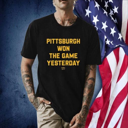 Pittsburgh Won The Game Yesterday Steel City Tee Shirt