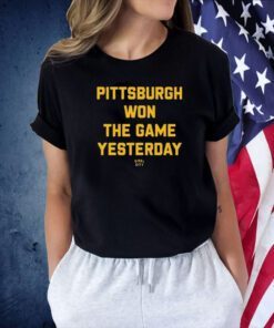 Pittsburgh Won The Game Yesterday Steel City Tee Shirt