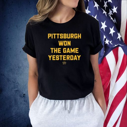 Pittsburgh Won The Game Yesterday Steel City Tee Shirt