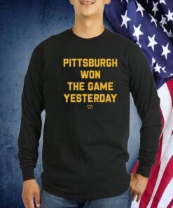 Pittsburgh Won The Game Yesterday Steel City Tee Shirt