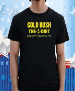 Gold Rush The Dirt Keep The Dirtalive T-Shirt