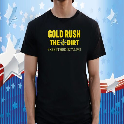 Gold Rush The Dirt Keep The Dirtalive T-Shirt