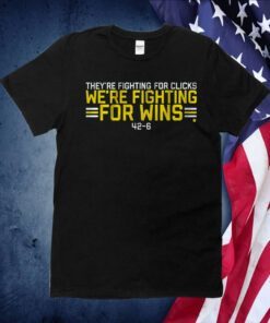 We’re Fighting For Wins They’re Fighting For Clicks Shirt