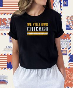 We Still Own Chicago T Shirt