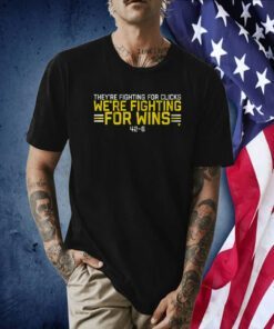 We’re Fighting For Wins They’re Fighting For Clicks Shirt
