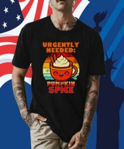 Urgently Needed Pumpkin Spice Tee Shirt