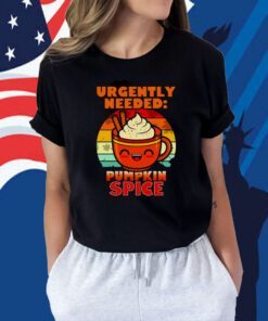 Urgently Needed Pumpkin Spice Tee Shirt