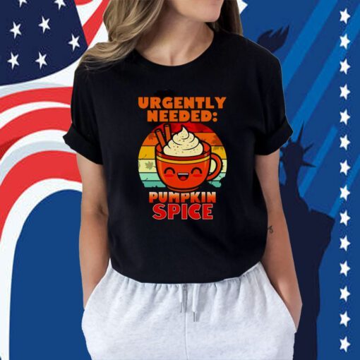 Urgently Needed Pumpkin Spice Tee Shirt