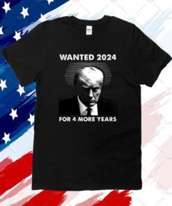 Wanted 2024 For 4 More Years T-Shirt