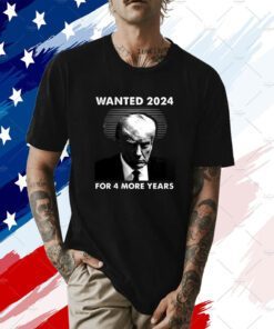 Wanted 2024 For 4 More Years T-Shirt