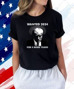 Wanted 2024 For 4 More Years T-Shirt