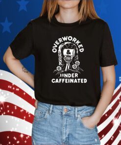 Overworked And Under Caffeinated TShirt