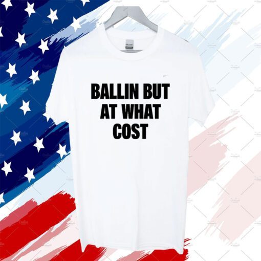Top Ballin But At What Cost Shirt