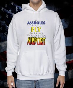 Drake If Assholes Could Fly This Place Would Be An Airport 2023 Shirt