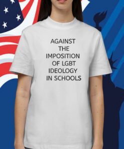 Against The Imposition Of Lgbt Ideology In Schools Tee Shirt