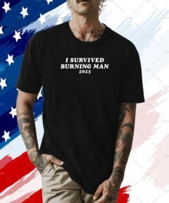 I Survived Burning Man 2023 Shirt