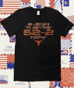 Texas Football Guess They’re 52-2 Now Tee Shirt