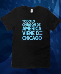 Shermann Dilla Thomas Todo Lo Chingon De America Viene De Chicago Tee Shirt