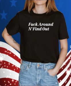 Fuck Around N' Find Out Shirt Kkosman T-Shirt