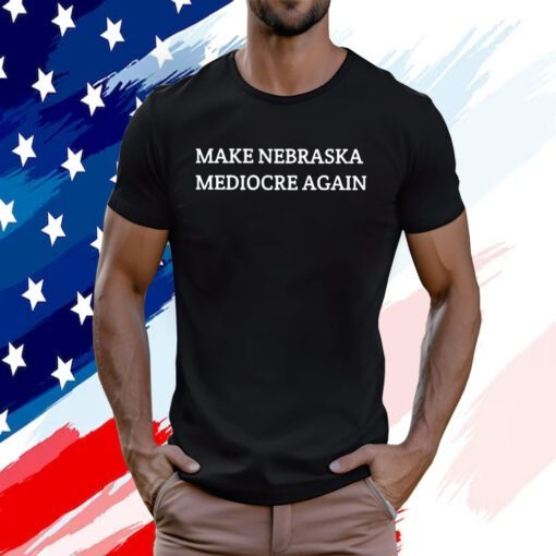 Make Nebraska Mediocre Again Official Shirt