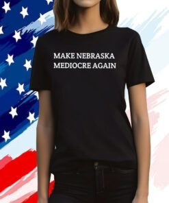 Make Nebraska Mediocre Again Official Shirt