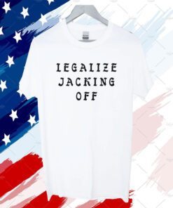 Legalize Jacking Off Tee Shirt