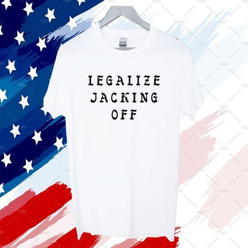 Legalize Jacking Off Tee Shirt