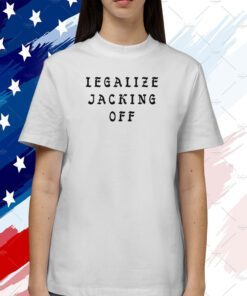 Legalize Jacking Off Tee Shirt