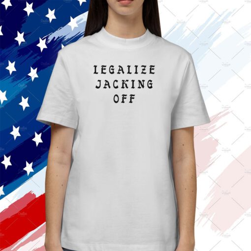 Legalize Jacking Off Tee Shirt