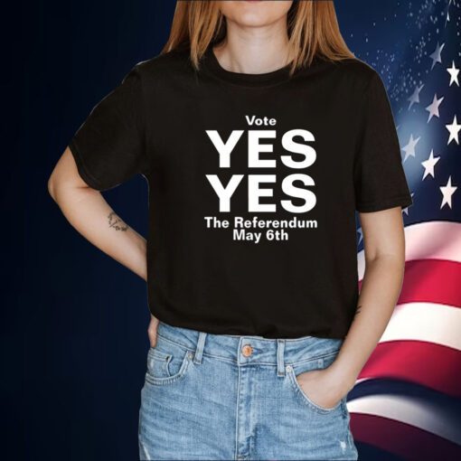 Vote Yes Yes The Referendum May 6Th T-Shirt