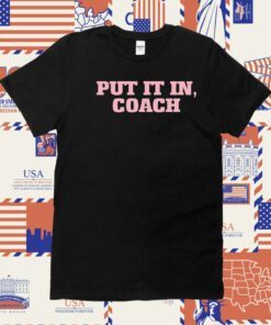 Put It In Coach TShirt