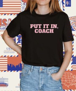 Put It In Coach TShirt