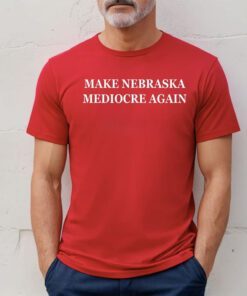 Make Nebraska Mediocre Again Tee Shirts