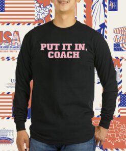 Put It In Coach TShirt