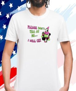 Please Don’t Yell At Me I Will Cry Tee Shirt