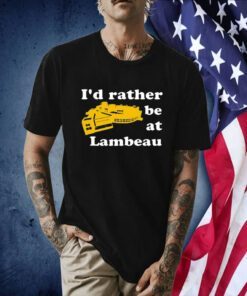 I’d Rather Be At Lambeau Tee Shirt
