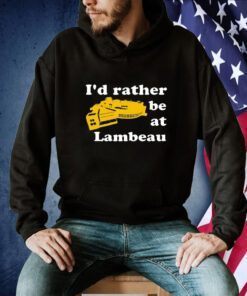 I’d Rather Be At Lambeau Tee Shirt